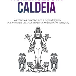Numerologia Caldeia: As tabelas, os cálculos e o significado dos números caldeus para sua orientação interior
