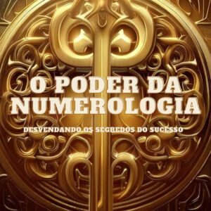 O PODER DA NUMEROLOGIA: DESVENDANDO OS SEGREDOS DO SUCESSO
