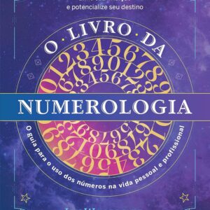 O livro da numerologia: O guia para o domínio dos números e seu uso na vida pessoal e profissional