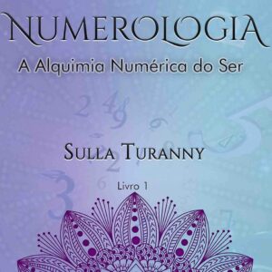 NUMEROLOGIA: A Alquimia Numérica do Ser (Trilogia de Numerologia Livro 1)
