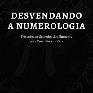 Desvendando a numerologia : Descubra os segredos dos números para entender sua vida
