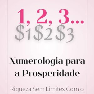 Numerologia Para a Prosperidade: Riqueza Sem Limites Com o Poder dos Números