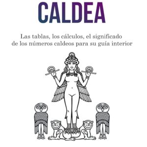 Numerología Caldea: Las tablas, los cálculos, el significado de los números caldeos para su guía interior (los secretos de la numerología nº 1) (Spanish Edition)