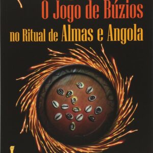 O Jogo de Búzios no Ritual de Almas e Angola: Orixás, Numerologias, Técnicas, Rezas e Ebós