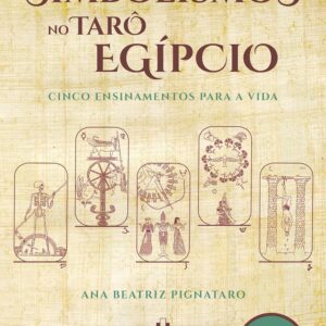 Simbolismos no Tarô Egípcio: Cinco Ensinamentos Para a Vida