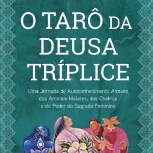 O Tarô da Deusa Tríplice - Caixa com Livro + 33 Cartas: uma Jornada de Autoconhecimento Através dos Arcanos Maiores, dos Chakras e do Poder do Sagrado Feminino