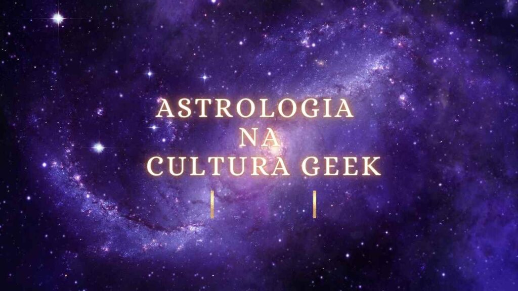Astrologia na Cultura Geek