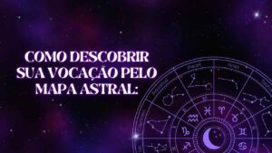Como descobrir sua vocação pelo mapa astral