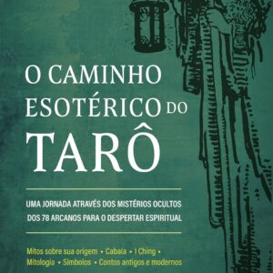 O caminho esotérico do tarô: Uma jornada através dos mistérios ocultos dos 78 arcanos para o despertar espiritua